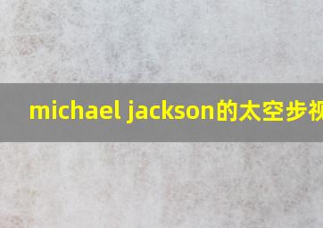 michael jackson的太空步视频